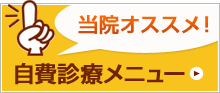 当院オススメ! 自費診療メニュー